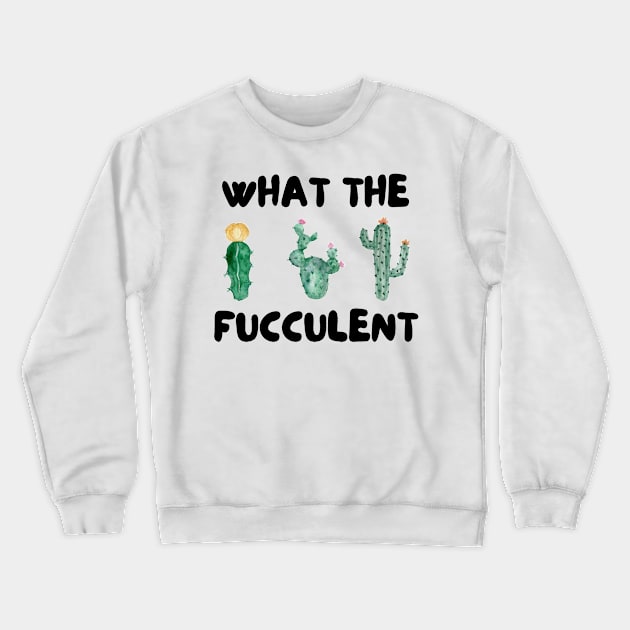What The Fucculent Crewneck Sweatshirt by Valentin Cristescu